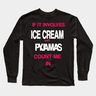 If it involves Ice Cream and Pyjamas then count me in Long Sleeve T-Shirt